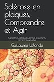 Image de Sclérose en plaques, Comprendre et Agir: Symptômes, diagnostic, formes, traitements, recherches actuelles (French Edition)