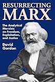 Resurrecting Marx: The Analytical Marxists on Freedom, Exploitation, and Justice (Studies in Social by David Gordon