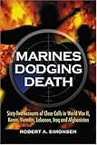 Marines Dodging Death: Sixty-Two Accounts of Close Calls in World War II, Korea, Vietnam, Lebanon, I by