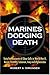 Marines Dodging Death: Sixty-Two Accounts of Close Calls in World War II, Korea, Vietnam, Lebanon, I by