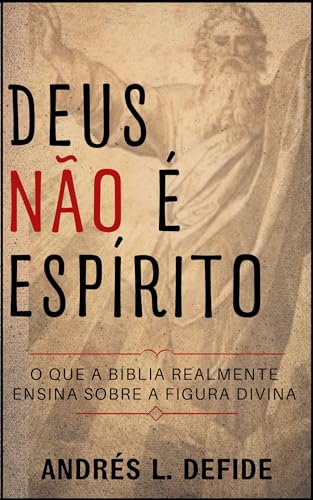 Deus Não é Espírito: O Que a Bíblia Realmente Ensina Sobre a Figura ...