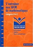 S'entraîner aux QCM de mathématiques : Concours administratifs, catégorie B et C by