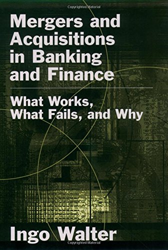 Mergers and Acquisitions in Banking and Finance: What Works, What Fails, and Why (Economics & Finance), by Ingo Walter