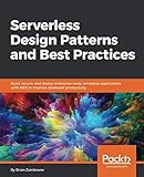 Serverless Design Patterns and Best Practices: Build, secure, and deploy enterprise ready serverless