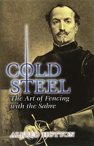 Cold Steel: The Art of Fencing with the Sabre (Dover Military History, Weapons, Armor) by Alfred Hutton