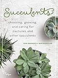 Succulents: Choosing, Growing, and Caring for