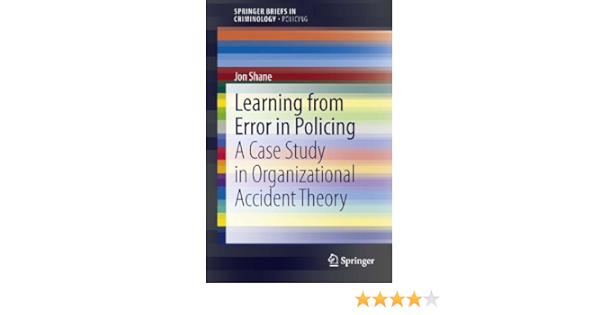 Learning From Error In Policing A Case Study In Organizational Accident Theory Springerbriefs In Criminology Kindle Edition By Shane Jon Politics Social Sciences Kindle Ebooks Amazon Com