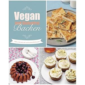 Vegan und glutenfrei backen: Mehr als 80 tolle süße und herzhafte Rezepte