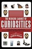 The Medicine Cabinet of Curiosities: An Unconventional Compendium of Health Facts and Oddities, from Asthmatic Mice to Plants that Can Kill