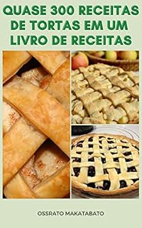 Livro Quase 300 Receitas De Tortas Em Um Livro De Receitas : Receitas De Torta Para Maçã, Chocolate, Queijo, Frutas, Cereja, Batata Doce, Tortas Cítricas, Creme, Nozes, Manteiga De Amendoim, Abóbora