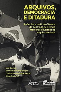 Livro Arquivos, Democracia e Ditadura: Reflexões a Partir dos 10 Anos do Centro de Referência Memórias Reveladas do Arquivo Nacional