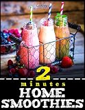 2 Minutes Home Smoothies: Energizing, Green, Healthy, Nutritious, Quick and Easy Recipes To Kickstar by CookFry Publications