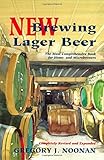 New Brewing Lager Beer: The Most Comprehensive Book for Home and Microbrewers by Gregory J. Noonan