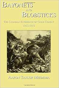 Bayonets And Blobsticks The Canadian Experience Of Close