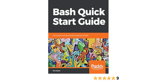 Amazon Com Bash Quick Start Guide Get Up And Running With Shell Scripting With Bash Ryder Tom Books