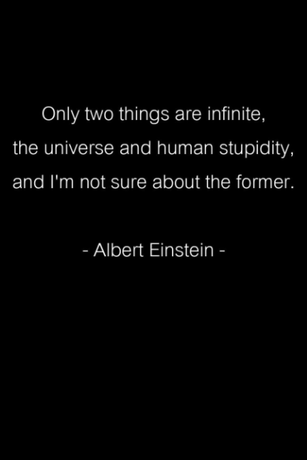Two Things Are Infinite The Universe And Human Stupidity Only Two Things Are Infinite, The Universe And Human Stupidity, And I'm Not  Sure About The Former. -Albert Einstein-: Jot Down Ideas And Take Notes ...  Unexpectedly. Size (6X9 Inches) 120 Pages: