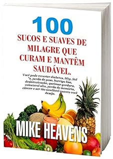Livro 100 SUCOS DE MILAGRE E SUAVES QUE CURA E MANTÉM VOCÊ SAUDÁVEL: Você pode reverter diabetes, perda de peso, barriga lisa, desintoxicação, queimar gordura, colesterol alto, câncer e assim por diante