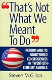 That's Not What We Meant to Do: Reform and Its Unintended Consequences in the Twentieth Century