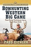 Bowhunting Western Big Game: Time-Tested Techniques from a World-Class Guide (Bowhunting Preservatio by Fred Eichler