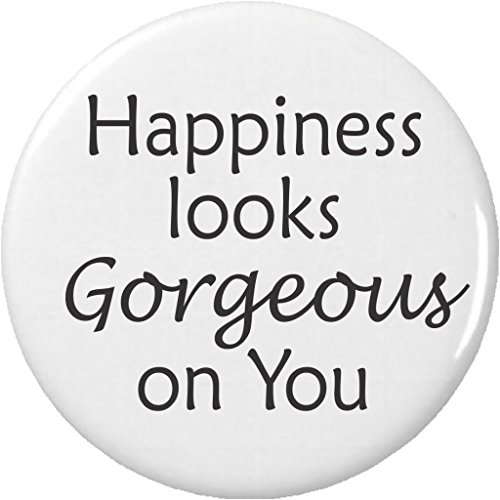 Happiness looks Gorgeous on You 2.25â€ Large Button Pin Be Happy Life Quote