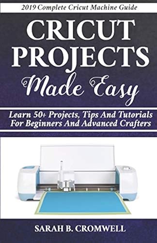 Cricut Projects Made Easy: Learn 50+ Projects,Tips and Tutorials
