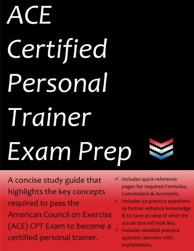 ACE Certified Personal Trainer Exam Prep: A concise study guide that highlights the key concepts required to pass the American Council on Exercise (ACE) Exam to become a certified personal trainer