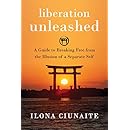 Liberation Unleashed: A Guide to Breaking Free from the Illusion of a Separate Self