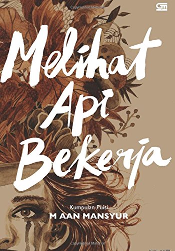 Kumpulan Puisi: Melihat Api Bekerja (Indonesian Edition)