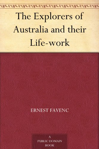 The Explorers of Australia and their Life-work by Ernest Favenc