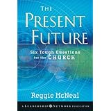The Present Future: Six Tough Questions for the Church (Jossey-Bass Leadership Network Series Book 6)