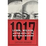 1917: Lenin, Wilson, and the Birth of the New World Disorder