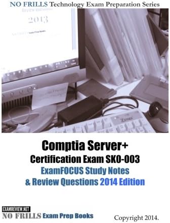 Comptia Server+ Certification Exam SK0-003 ExamFOCUS Study Notes &amp; Review Questions 2014 Edition