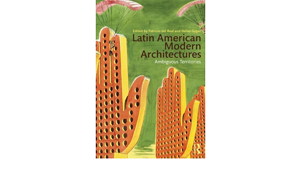 Latin American Modern Architectures Ambiguous Territories Del Real Patricio Gyger Helen 9780415893466 Amazon Com Books