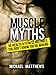 Muscle Myths: 50 Health & Fitness Mistakes You Don't Know You're Making (The Build Muscle, Get Lean, by Michael Matthews