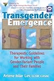 Transgender Emergence: Therapeutic Guidelines for Working with Gender-Variant People and Their Families (Haworth Marriage and the Family)