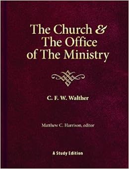 The Church and the Office of the Ministry, by C. F. W. Walther The Church and the Office of the Ministry, by C. F. W. Walther