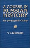 A Course in Russian History : The Seventeenth Century, Kliuchevsky, V. O., 1563243164