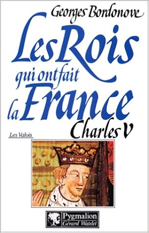Charles V Le Sage Les Rois Qui Ont Fait La France Les - 