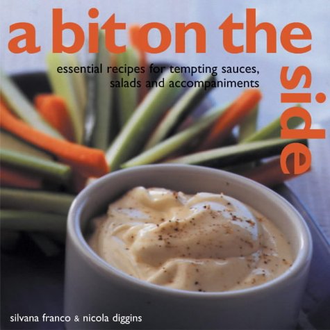 A Bit on the Side: tempting sauces, salads and accompaniments over 100 essential recipes