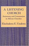 A Listening Church: Autonomy and Communion in African Churches