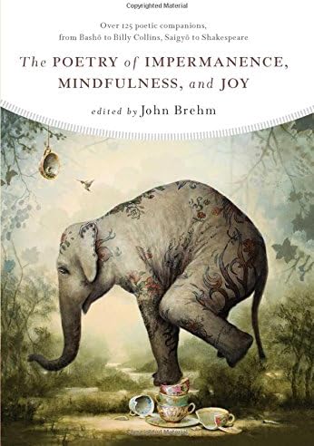 The Poetry Of Impermanence Mindfulness And Joy Brehm John Amazon Com Books