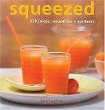 Squeezed: 250 Juices, Smoothies, and Spritzers by Jane Lawson