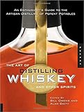 The Art of Distilling Whiskey and Other Spirits: An Enthusiast's Guide to the Artisan Distilling of Potent Potables