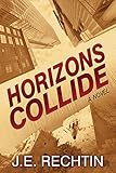 Horizons Collide: A Novel by J.E. Rechtin