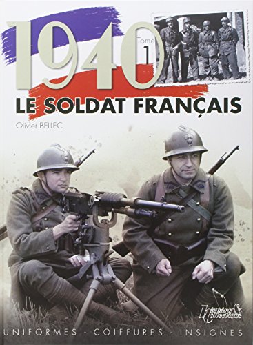 1940 Le Soldat Francais Tome 1: Uniformes Coiffures Insignes (French Edition) by Olivier Bellec
