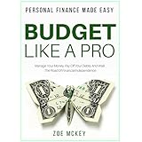 Budget Like A Pro: Manage Your Money, Pay Off Your Debts, And Walk The Road Of Financial Independence - Personal Finance Made Easy