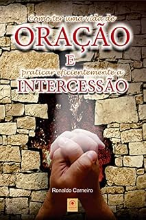 Livro Como ter uma vida de Oração e praticar eficientemente a Intercessão