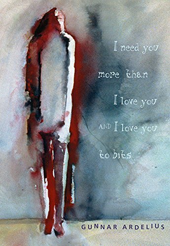 I Need You More Than I Love You And I Love You To Bits By Gunnar Ardelius 2008 11 01 Amazon Com Books