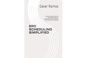 EPC SCHEDULING SIMPLIFIED: A Step-by-Step Guide for the Development of Engineering, Procurement, & Construction Schedules