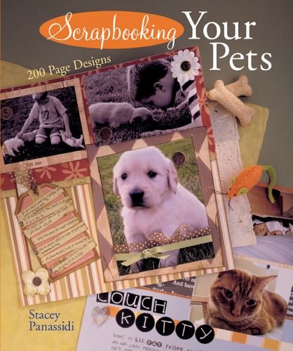 Scrapbooking Your Pets: 200 Page Designs by Stacey Panassidi